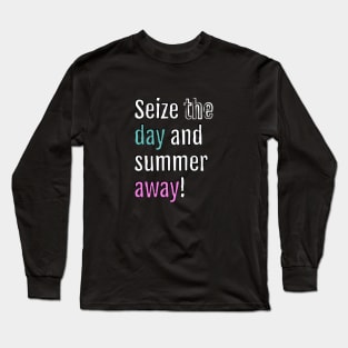 Seize the day and summer away! (Black Edition) Long Sleeve T-Shirt